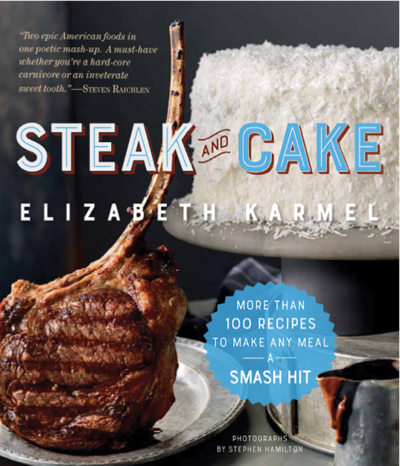 Elizabeth Karmel’s fourth cookbook, Steak and Cake (Workman, April 2019).